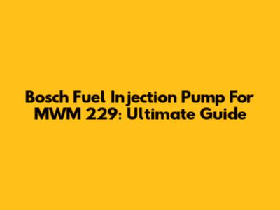 Bosch Fuel Injection Pump For MWM 229: Ultimate Guide