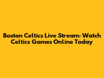 Boston Celtics Live Stream: Watch Celtics Games Online Today