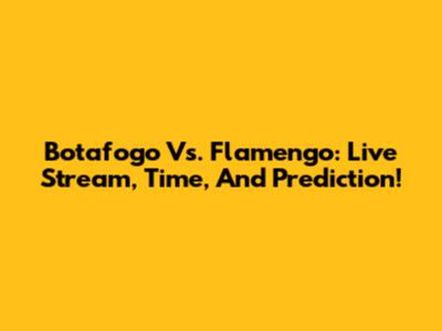 Botafogo Vs. Flamengo: Live Stream, Time, And Prediction!
