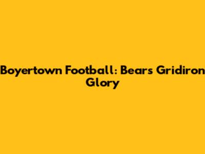 Boyertown Football: Bears' Gridiron Glory