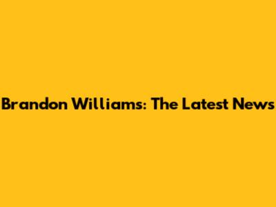 Brandon Williams: The Latest News