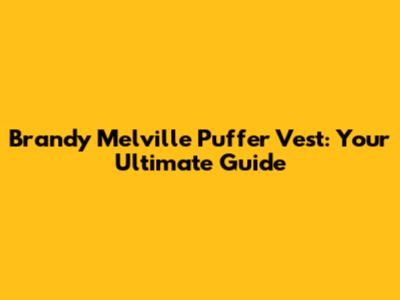 Brandy Melville Puffer Vest: Your Ultimate Guide