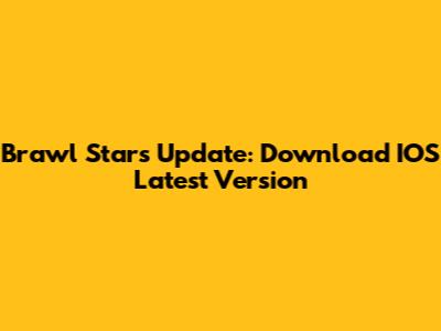 Brawl Stars Update: Download IOS Latest Version