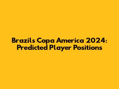 Brazil's Copa America 2024: Predicted Player Positions