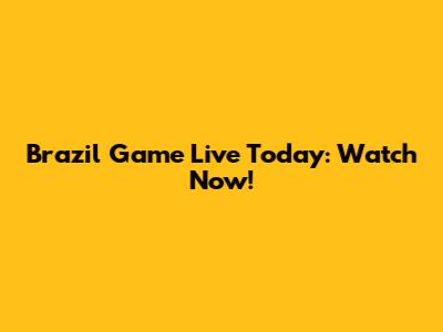 Brazil Game Live Today: Watch Now!