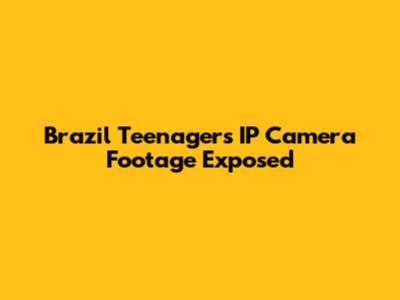 Brazil Teenager's IP Camera Footage Exposed