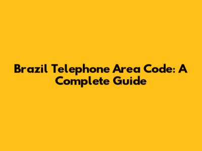 Brazil Telephone Area Code: A Complete Guide