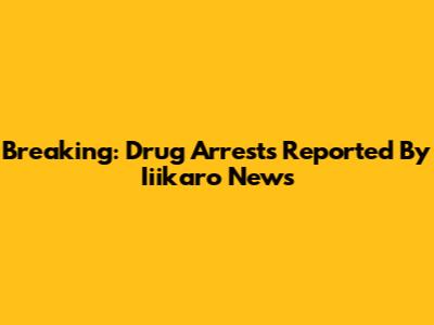 Breaking: Drug Arrests Reported By Iiikaro News
