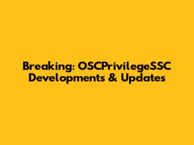 Breaking: OSCPrivilegeSSC Developments & Updates