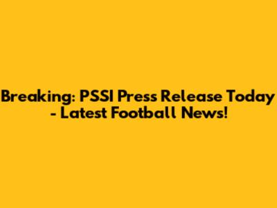 Breaking: PSSI Press Release Today - Latest Football News!