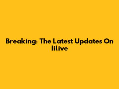 Breaking: The Latest Updates On Iilive