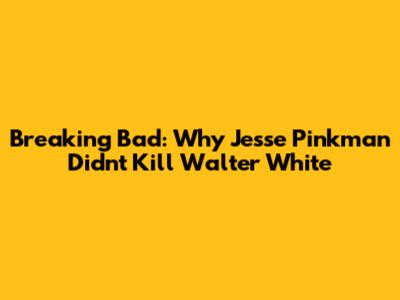 Breaking Bad: Why Jesse Pinkman Didn't Kill Walter White