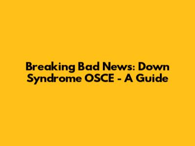 Breaking Bad News: Down Syndrome OSCE - A Guide