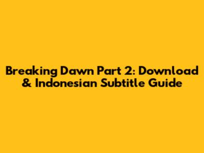 Breaking Dawn Part 2: Download & Indonesian Subtitle Guide
