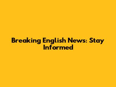 Breaking English News: Stay Informed