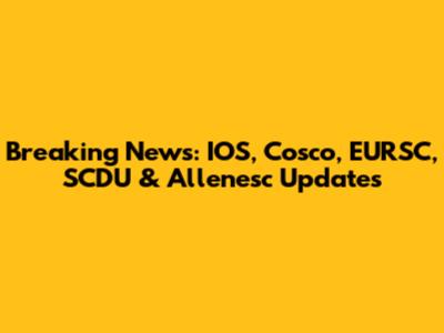 Breaking News: IOS, Cosco, EURSC, SCDU & Allenesc Updates