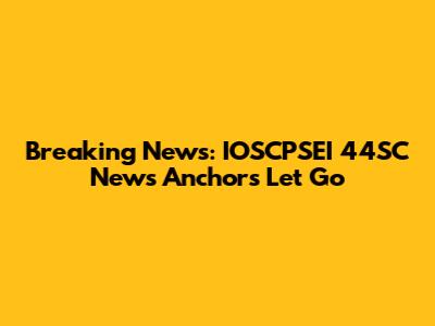 Breaking News: IOSCPSEI 44SC News Anchors Let Go