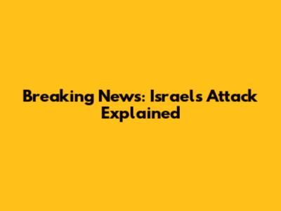 Breaking News: Israel's Attack Explained