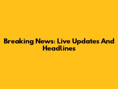 Breaking News: Live Updates And Headlines
