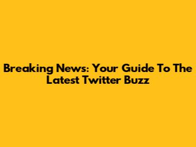Breaking News: Your Guide To The Latest Twitter Buzz