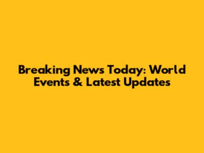 Breaking News Today: World Events & Latest Updates