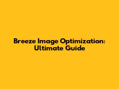 Breeze Image Optimization: Ultimate Guide