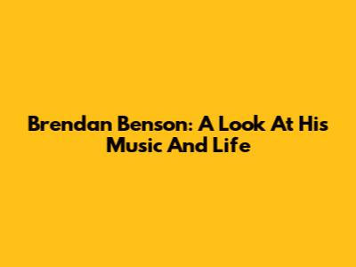 Brendan Benson: A Look At His Music And Life