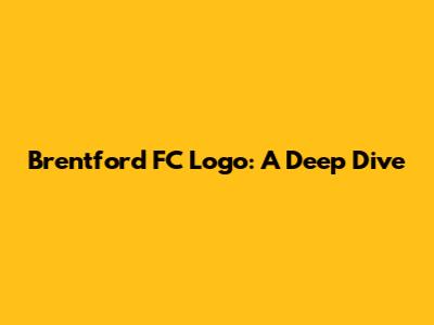 Brentford FC Logo: A Deep Dive