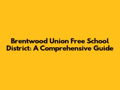 Brentwood Union Free School District: A Comprehensive Guide