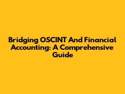 Bridging OSCINT And Financial Accounting: A Comprehensive Guide