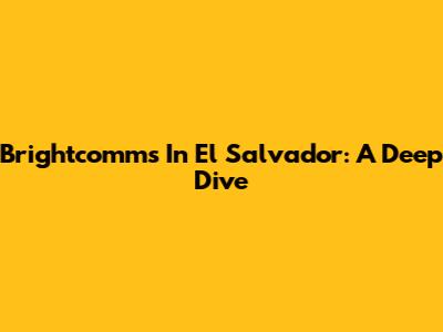 Brightcomms In El Salvador: A Deep Dive