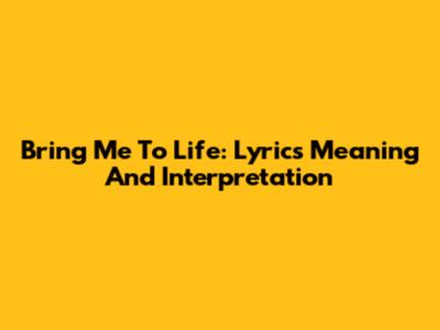 Bring Me To Life: Lyrics Meaning And Interpretation