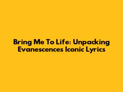 Bring Me To Life: Unpacking Evanescence's Iconic Lyrics
