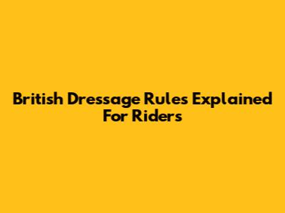 British Dressage Rules Explained For Riders