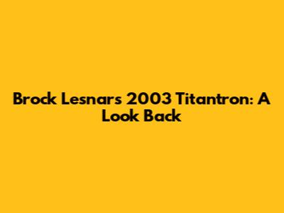 Brock Lesnar's 2003 Titantron: A Look Back