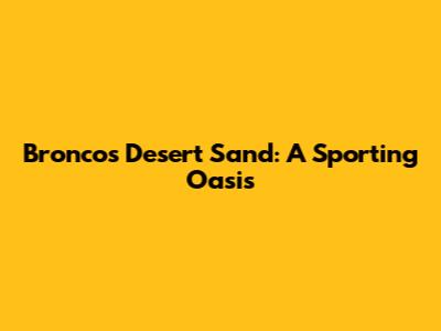 Broncos' Desert Sand: A Sporting Oasis