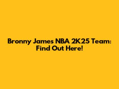 Bronny James' NBA 2K25 Team: Find Out Here!