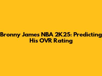 Bronny James NBA 2K25: Predicting His OVR Rating