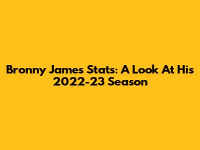 Bronny James Stats: A Look At His 2022-23 Season
