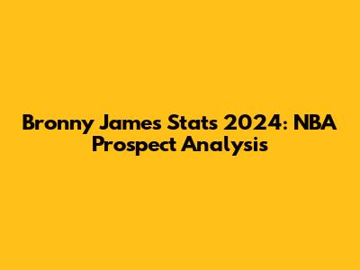 Bronny James Stats 2024: NBA Prospect Analysis