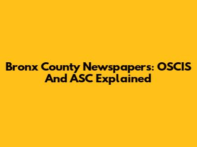 Bronx County Newspapers: OSCIS And ASC Explained