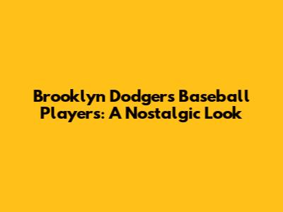 Brooklyn Dodgers Baseball Players: A Nostalgic Look