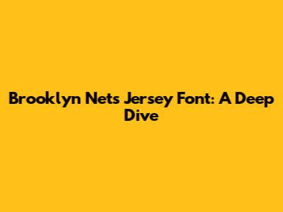 Brooklyn Nets Jersey Font: A Deep Dive