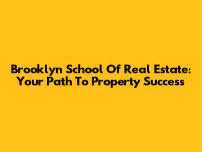 Brooklyn School Of Real Estate: Your Path To Property Success