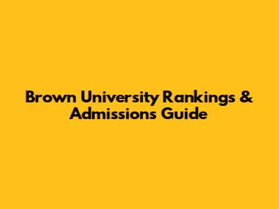 Brown University Rankings & Admissions Guide