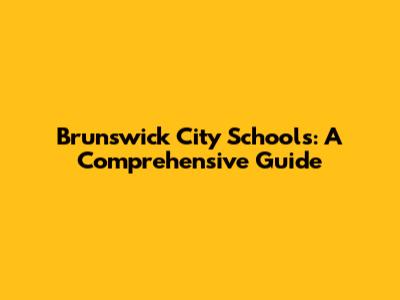 Brunswick City Schools: A Comprehensive Guide