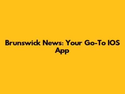 Brunswick News: Your Go-To IOS App
