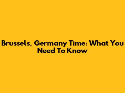 Brussels, Germany Time: What You Need To Know
