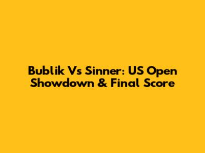 Bublik Vs Sinner: US Open Showdown & Final Score