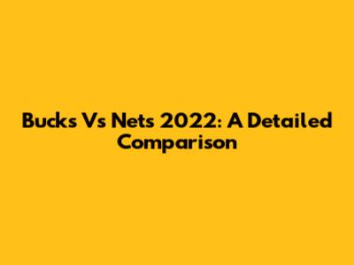 Bucks Vs Nets 2022: A Detailed Comparison